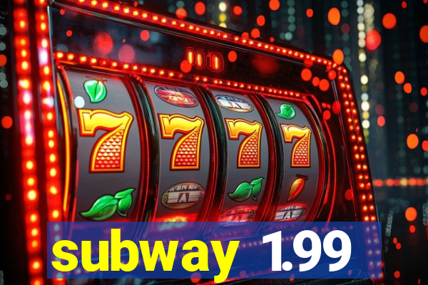 subway 1.99