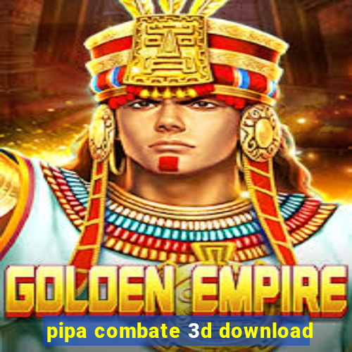 pipa combate 3d download