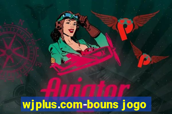 wjplus.com-bouns jogo