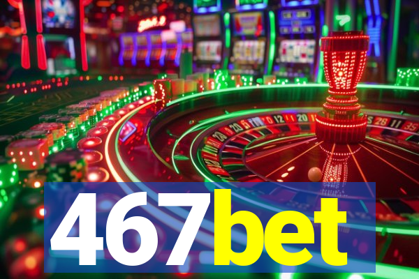 467bet