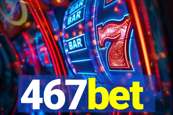 467bet