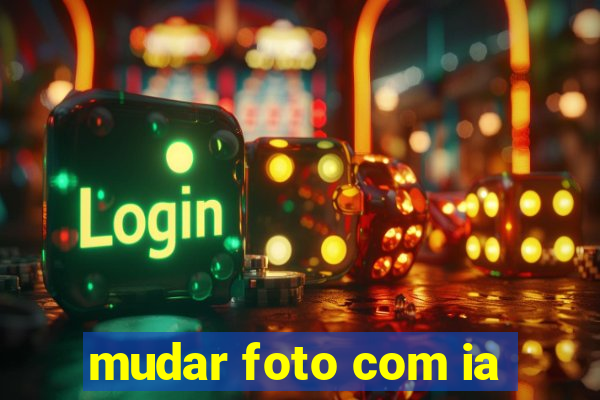 mudar foto com ia