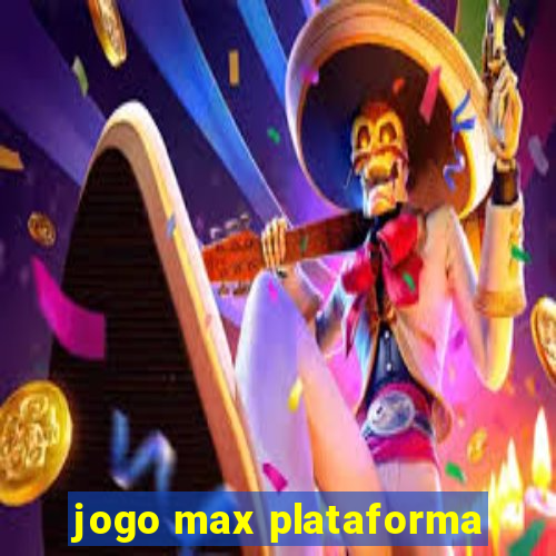 jogo max plataforma