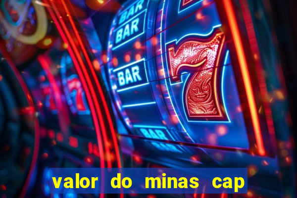 valor do minas cap dessa semana