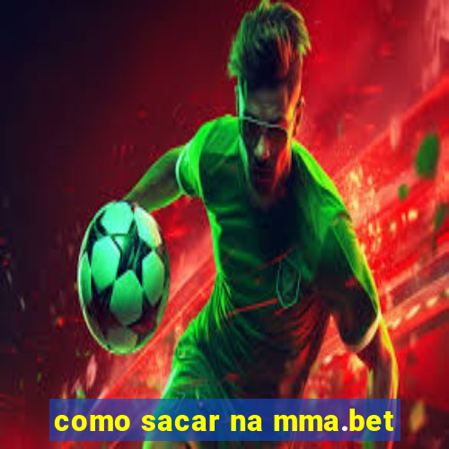 como sacar na mma.bet