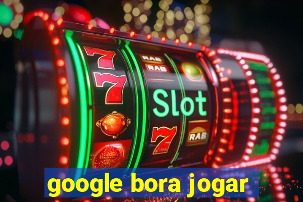 google bora jogar