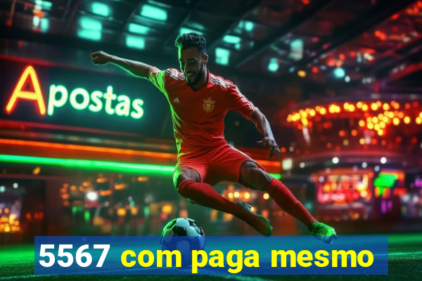 5567 com paga mesmo