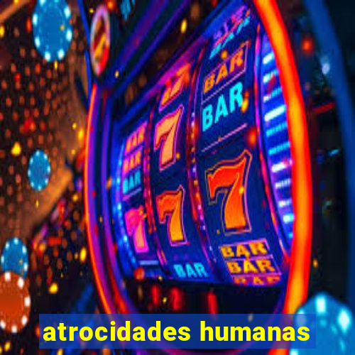 atrocidades humanas