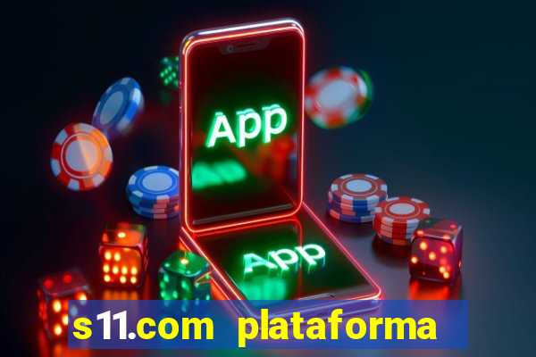 s11.com plataforma de jogos