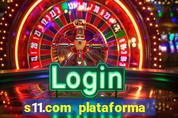 s11.com plataforma de jogos