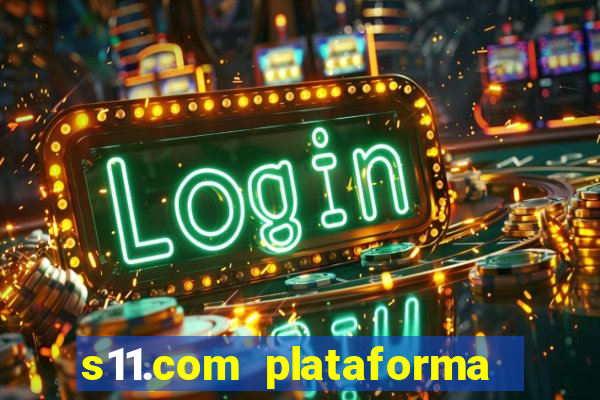 s11.com plataforma de jogos