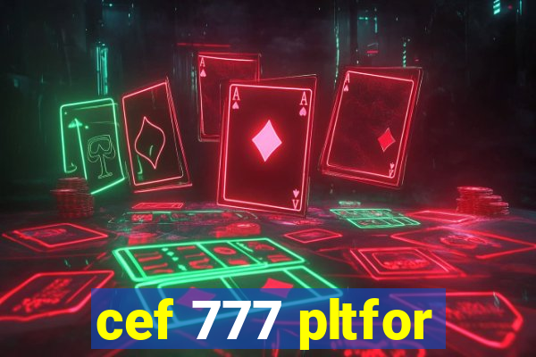 cef 777 pltfor