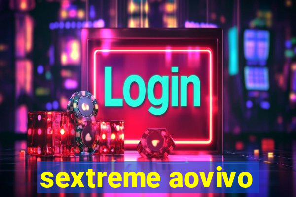 sextreme aovivo