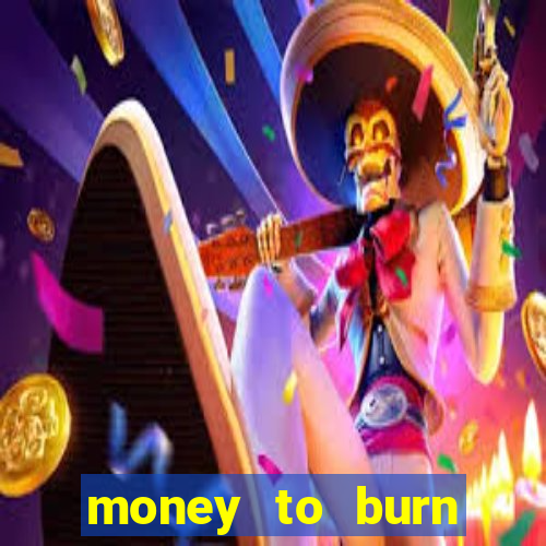 money to burn system pt br