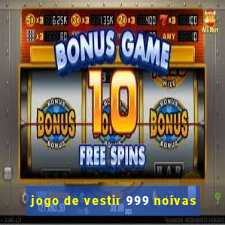 jogo de vestir 999 noivas