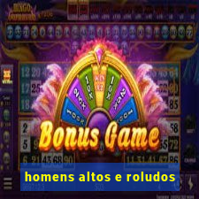 homens altos e roludos