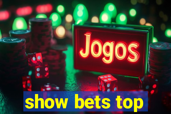 show bets top