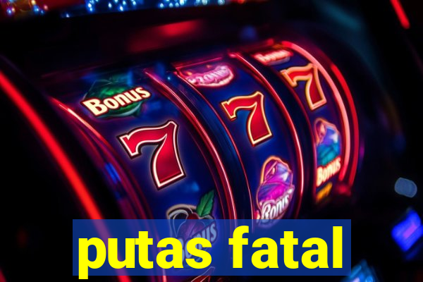 putas fatal