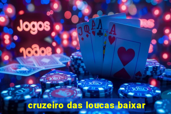 cruzeiro das loucas baixar