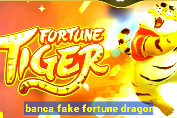 banca fake fortune dragon