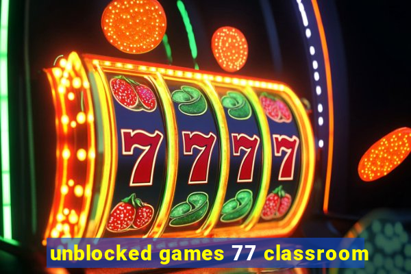 unblocked games 77 classroom