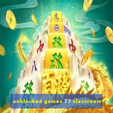 unblocked games 77 classroom