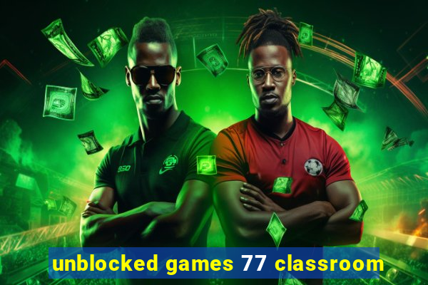 unblocked games 77 classroom