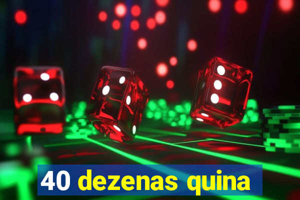 40 dezenas quina