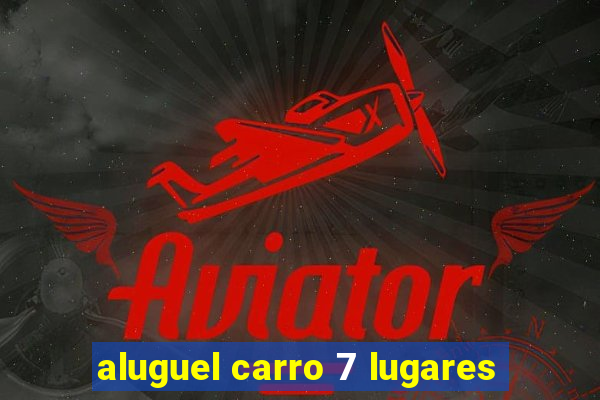 aluguel carro 7 lugares