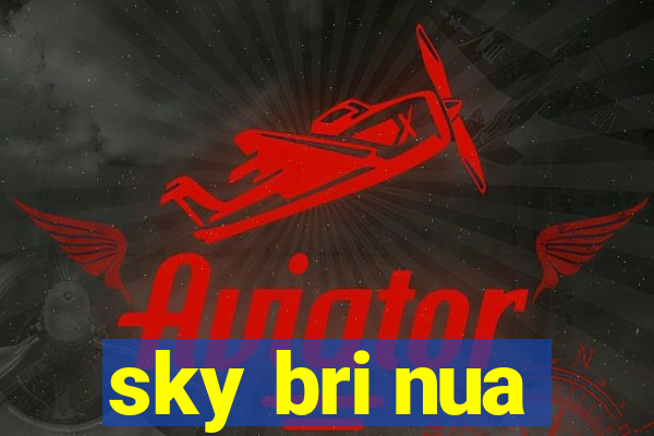 sky bri nua