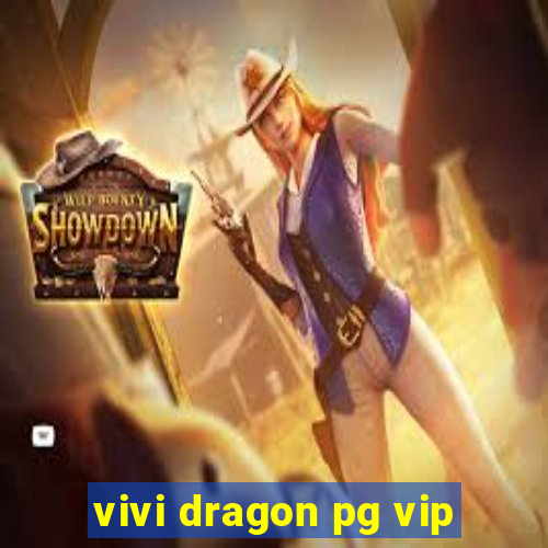 vivi dragon pg vip