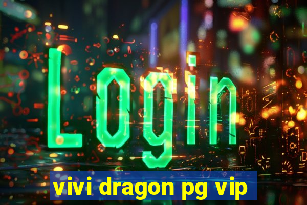 vivi dragon pg vip