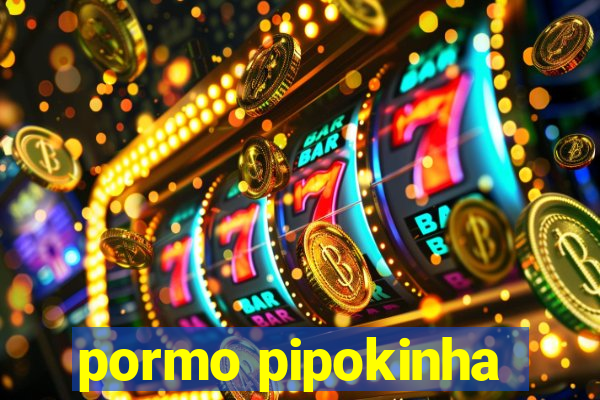 pormo pipokinha