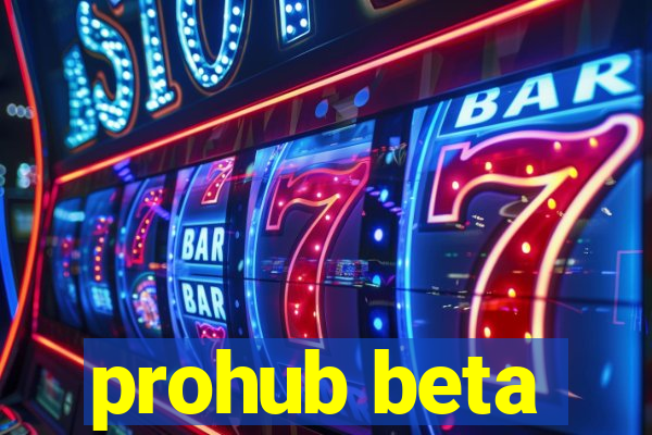 prohub beta