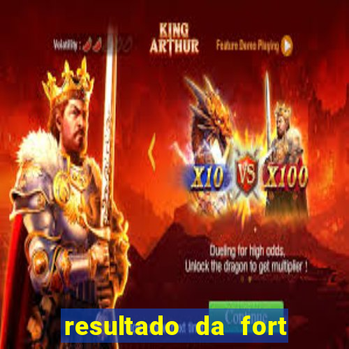 resultado da fort de hoje