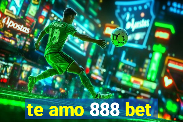 te amo 888 bet