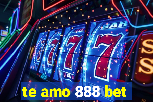 te amo 888 bet