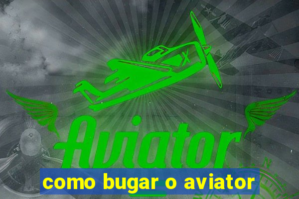 como bugar o aviator