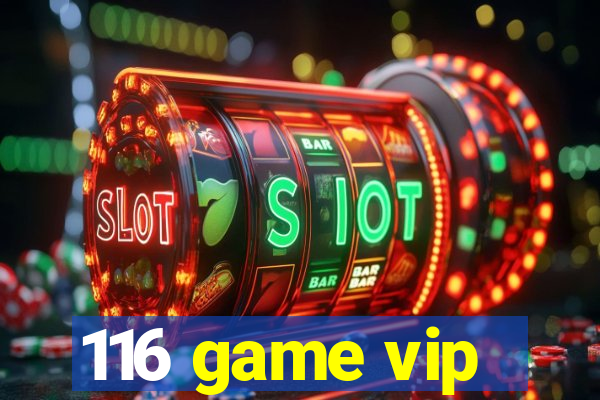 116 game vip