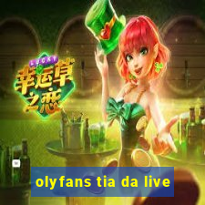 olyfans tia da live