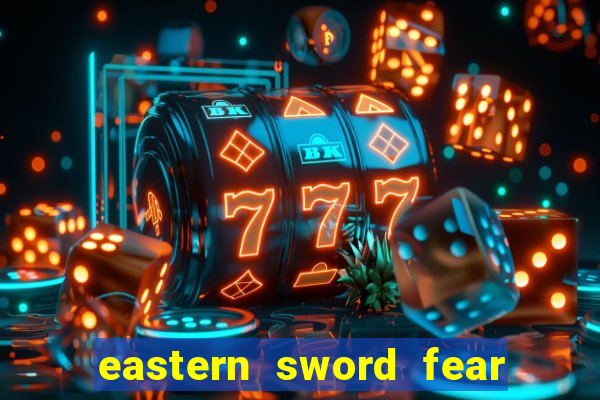 eastern sword fear and hunger