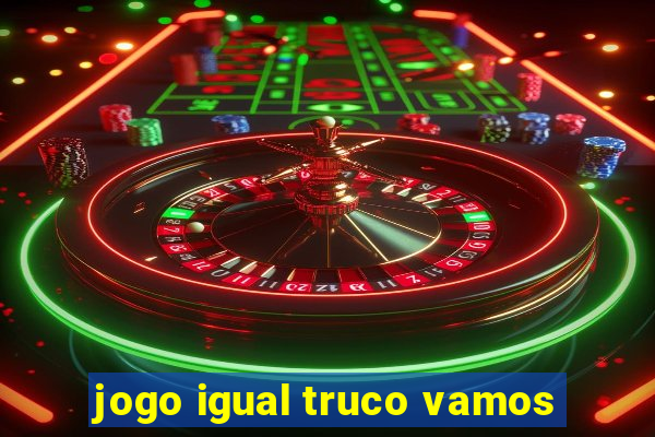 jogo igual truco vamos