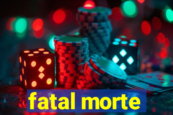 fatal morte