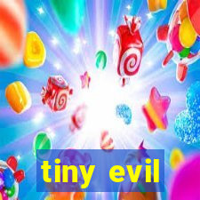 tiny evil