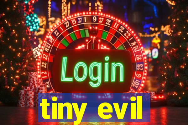 tiny evil