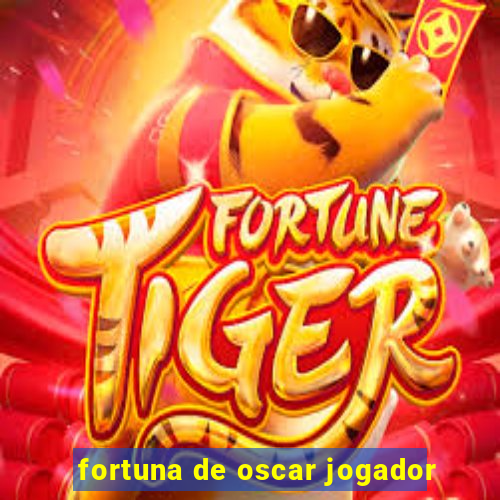 fortuna de oscar jogador