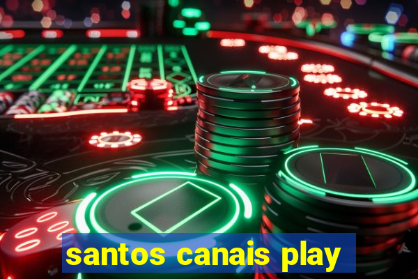 santos canais play