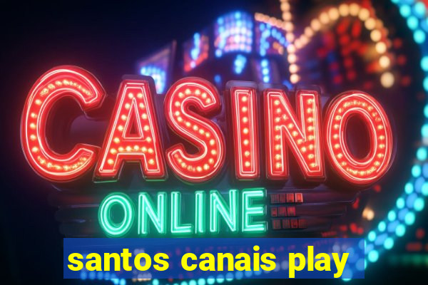 santos canais play