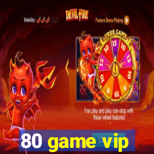 80 game vip