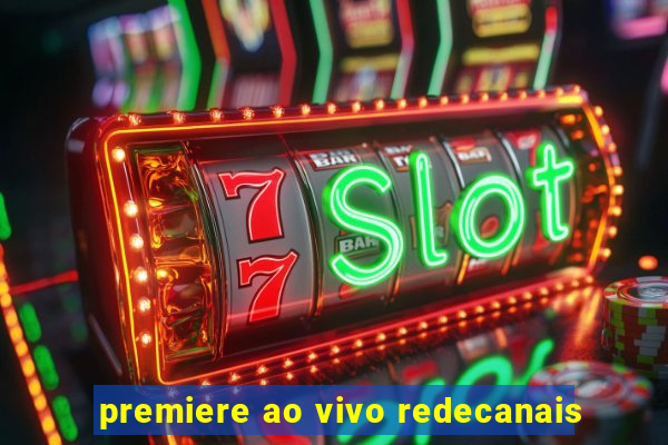 premiere ao vivo redecanais